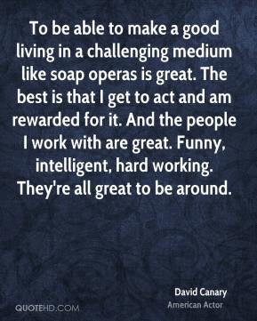 be able to make a good living in a challenging medium like soap operas ...