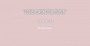 quote John Entwistle i love playing for people 82826 png