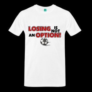 Losing Is Not An Option Soccer T-Shirt