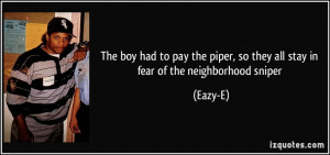 ... piper, so they all stay in fear of the neighborhood sniper - Eazy-E