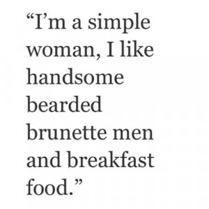 ... woman, I like handsome, bearded, brunette men and breakfast food