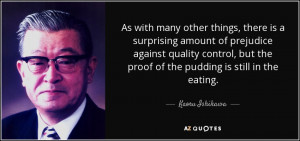 ... quality control, but the proof of the pudding is still in the eating
