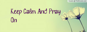 Keep Calm And Pray On Profile Facebook Covers