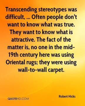 Robert Hicks - Transcending stereotypes was difficult, ... Often ...