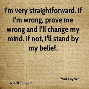 ... -gaynier-quote-im-very-straightforward-if-im-wrong-prove-me-wrong.jpg