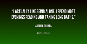 actually like being alone. I spend most evenings reading and taking ...