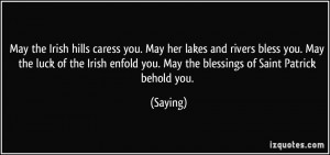 May the Irish hills caress you. May her lakes and rivers bless you ...