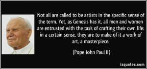 ... are to make of it a work of art, a masterpiece. - Pope John Paul II