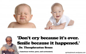 ... it’s over, smile because it happened - Dr. Theophrastus Seuss