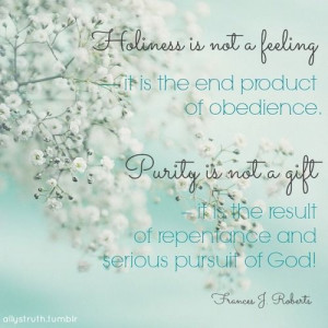 ... purity is not a gift. - Frances J. Roberts (Come Away My Beloved