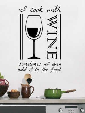 Wall Decal Quote - I cook with Wine Sometimes I even add it to the ...