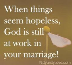 When things seem hopeless, God is still at work in your marriage!