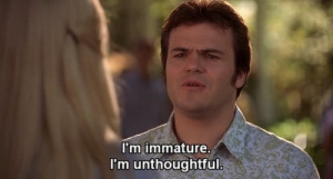 ve been really dumb. I'm immature. I'm unthoughtful.I'm a friggin ...