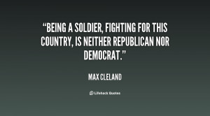 Being a soldier, fighting for this country, is neither Republican nor ...