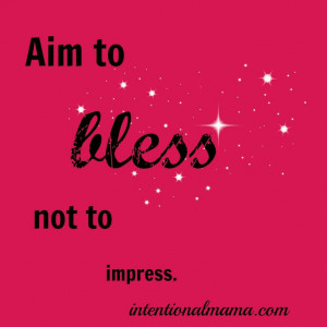 ... , hosting, & holidays with less stress: aim to bless, not to impress