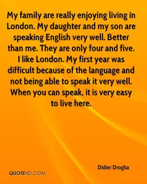Didier Drogba - My family are really enjoying living in London. My ...