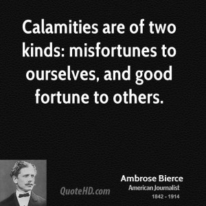 Calamities are of two kinds: misfortunes to ourselves, and good ...