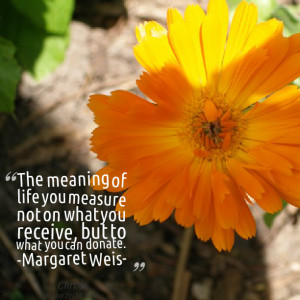 ... not on what you receive, but to what you can donate margaret weis