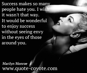 Envy quotes - Success makes so many people hate you. I wish it wasn't ...
