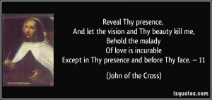 And let the vision and Thy beauty kill me, Behold the malady Of love ...