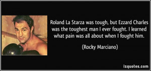 ... learned what pain was all about when I fought him. - Rocky Marciano