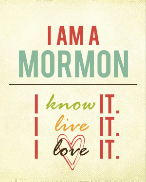 Mormon. I know it. I live it. I love it.