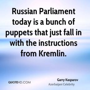 Russian Parliament today is a bunch of puppets that just fall in with ...