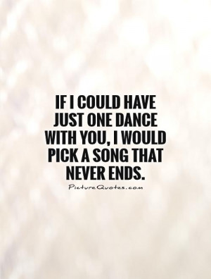 ... dance with you, I would pick a song that never ends Picture Quote #1