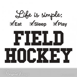 Field Hockey Sports Decor, Vinyl Wall Decal - Life is simple Eat Sleep ...