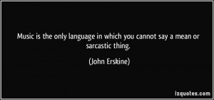 ... in which you cannot say a mean or sarcastic thing. - John Erskine
