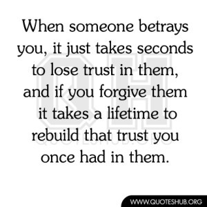 When someone betrays you, it just takes seconds to lose trust in them ...