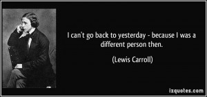 can't go back to yesterday - because I was a different person then ...