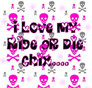 love my ride or die chix