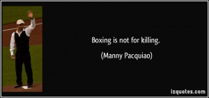 Boxing is not for killing. - Manny Pacquiao