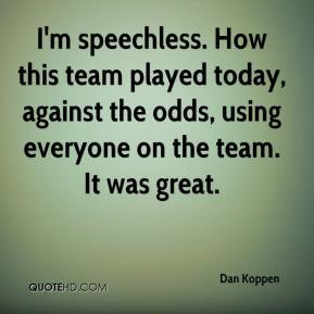 Dan Koppen - I'm speechless. How this team played today, against the ...