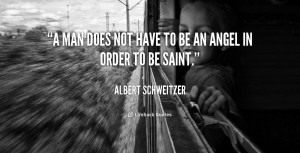man does not have to be an angel in order to be saint.