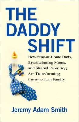 The Daddy Shift: How Stay-At-Home Dads, Breadwinning Moms, and Shared ...