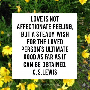 Love is not affectionate feeling but a steady wish for the loved