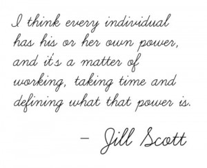 Power...from Jill Scott. I am still trying at 44 to define my power ...
