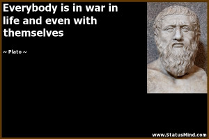 Everybody is in war in life and even with themselves - Plato Quotes ...