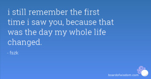 still remember the first time i saw you, because that was the day my ...