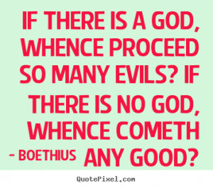... whence proceed so many evils? if there.. Boethius famous love quotes