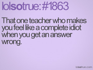 ... who makes you feel like a complete idiot when you get an answer wrong