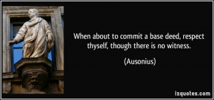 When about to commit a base deed, respect thyself, though there is no ...