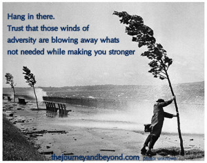 ... Adversity Are Blowing Away Whats Not Needed While Making You Stronger
