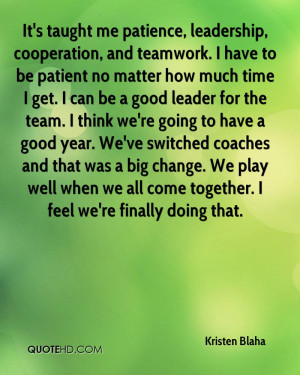 It's taught me patience, leadership, cooperation, and teamwork. I have ...