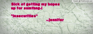 Sick of getting my hopes up for sumthng.!*insecurities* ..jennifer ...