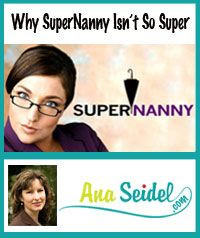 ARTICLE: Why Super Nanny Isn't So Super by www.AnaSeidel.com More