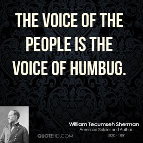 ... Tecumseh Sherman - The voice of the people is the voice of humbug