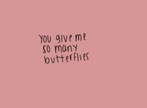 Back > Gallery For > You Give Me Butterflies Quotes